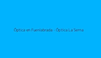 Óptica en Fuenlabrada - Óptica La Serna